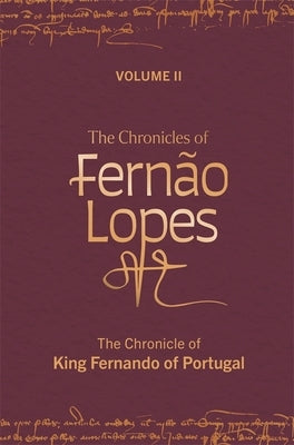 The Chronicles of Fernão Lopes: Volume 2. the Chronicle of King Fernando of Portugal by Hutchinson, Amélia P.