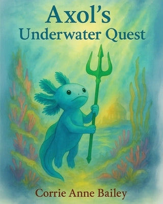 Axol's Underwater Quest by Bailey, Corrie Anne