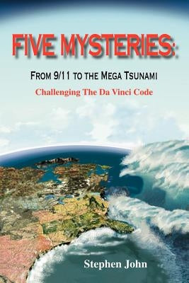 Five Mysteries: From 9/11 to the Mega Tsunami - Challenging the Da Vinci Code by John, Stephen