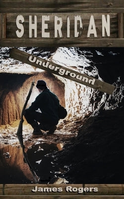Sheridan: Underground by Rogers, James E.