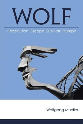 Wolf: Persecution-Escape-Survival-Triumph by Mueller, Wolfgang