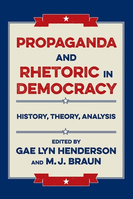 Propaganda and Rhetoric in Democracy: History, Theory, Analysis by Henderson, Gae Lyn