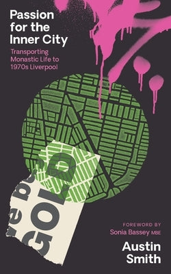 Passion for the Inner City: Transporting Monastic Life to 1970s Liverpool by Smith, Austin