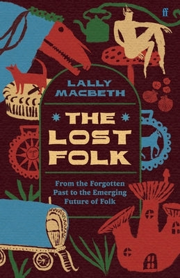 The Lost Folk: A Journey from the Forgotten Past to the Emerging Future of Folk by Macbeth, Lally