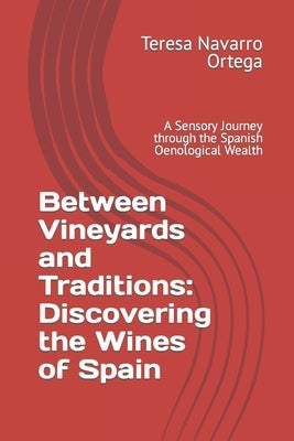 Between Vineyards and Traditions: Discovering the Wines of Spain: A Sensory Journey through the Spanish Oenological Wealth by Navarro Ortega, Teresa