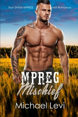 Mpreg Mischief: Non Shifter MPREG MM Romance by Levi, Michael