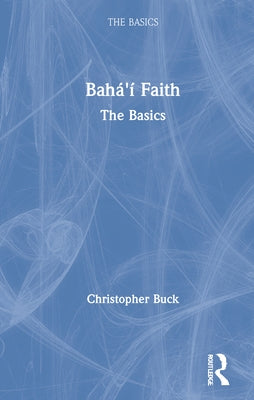 Baha'i Faith: The Basics: The Basics by Buck, Christopher