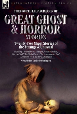 The Fourth Leonaur Book of Great Ghost and Horror Stories: Twenty-Two Short Stories of the Strange and Unusual Including 'The Shadow of a Midnight', ' by Hetherington, Eunice