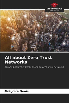 All about Zero Trust Networks by Denis, Grégoire