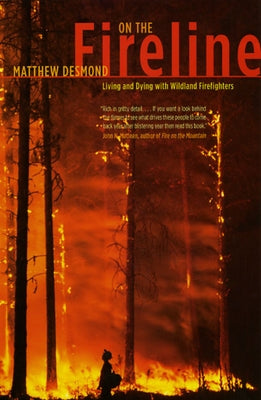 On the Fireline: Living and Dying with Wildland Firefighters by Desmond, Matthew