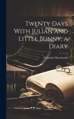 Twenty Days With Julian and Little Bunny, a Diary by Hawthorne, Nathaniel