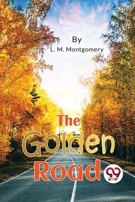 The Golden Road by Montgomery, L. M.