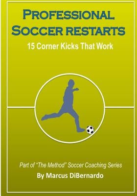 Professional Soccer Restarts: 15 Corner Kicks That Work by Dibernardo, Marcus
