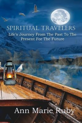 Spiritual Travelers: Life's Journey From the Past to the Present for the Future by Ruby, Ann Marie