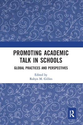Promoting Academic Talk in Schools: Global Practices and Perspectives by Gillies, Robyn