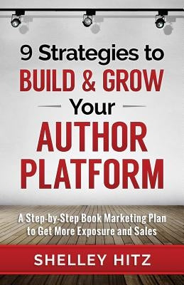 9 Strategies to BUILD and GROW Your Author Platform: A Step-by-Step Book Marketing Plan to Get More Exposure and Sales by Janeczek, Shannon