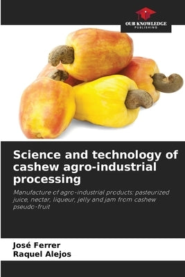Science and technology of cashew agro-industrial processing by Ferrer, José