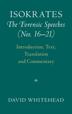 Isokrates: The Forensic Speeches (Nos. 16-21) 2 Hardback Volume Set: Introduction, Text, Translation and Commentary by Whitehead, David