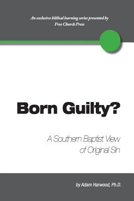 Born Guilty? a Southern Baptist View of Original Sin by Harwood, Adam