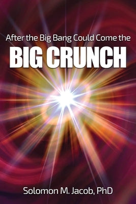 After the Big Bang Could Come the BIG CRUNCH by Jacob, Solomon M.