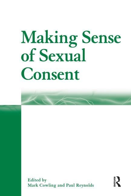 Making Sense of Sexual Consent by Cowling, Mark