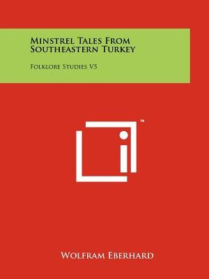 Minstrel Tales From Southeastern Turkey: Folklore Studies V5 by Eberhard, Wolfram