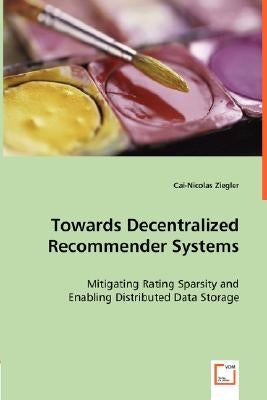 Towards Decentralized Recommender Systems by Ziegler, Cai-Nicolas