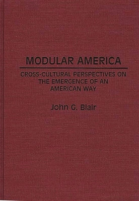 Modular America: Cross-Cultural Perspectives on the Emergence of an American Way by Blair, John G.