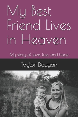 My Best Friend Lives in Heaven: My story of love, loss, and hope by Dougan, Taylor