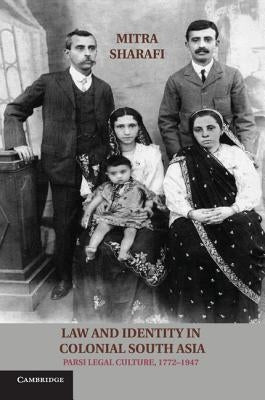 Law and Identity in Colonial South Asia: Parsi Legal Culture, 1772-1947 by Sharafi, Mitra