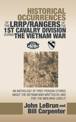 Historical Occurrences of the Lrrp/Rangers of the 1St Cavalry Division During the Vietnam War: An Anthology of First-Person Stories About the Vietnam by Lebrun, John