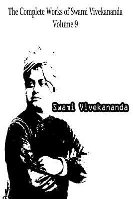 The Complete Works of Swami Vivekananda Volume 9 by Vivekananda, Swami