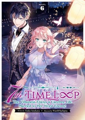 7th Time Loop: The Villainess Enjoys a Carefree Life Married to Her Worst Enemy! (Light Novel) Vol. 6 by Amekawa, Touko