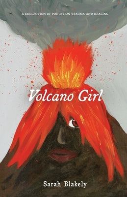Volcano Girl: A collection of poetry on trauma and healing by Blakely, Sarah