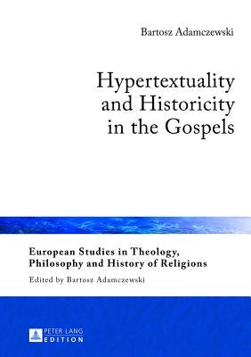 Hypertextuality and Historicity in the Gospels by Adamczewski, Bartosz