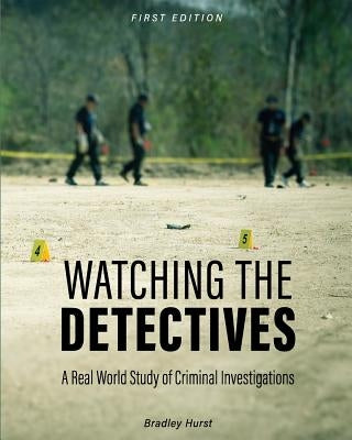 Watching the Detectives: A Real World Study of Criminal Investigations by Hurst, Bradley