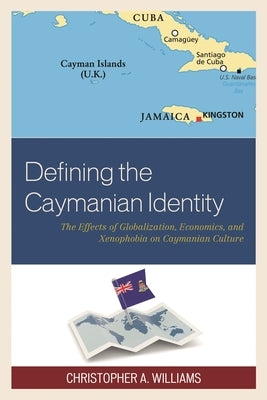 Defining the Caymanian Identity: The Effects of Globalization, Economics, and Xenophobia on Caymanian Culture by Williams, Christopher A.