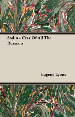 Stalin - Czar Of All The Russians by Lyons, Eugene