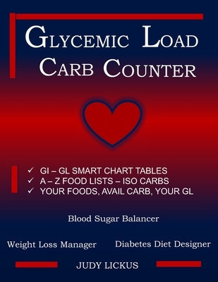 Glycemic Load Carb Counter: Gi-Gl Smart Chart Tables A-Z Food Lists-ISO Available Carbs Your Foods, Your Available Carbs, Your Gl Blood Sugar Balancer by Lickus, Judy