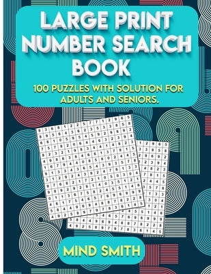 Large Print Number Search Book: 100 puzzles with solution for adults and seniors. by Mind, Smith