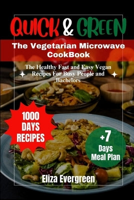 Quick and Green: The Vegetarian Microwave Cookbook: The Healthy Fast and Easy Vegan Recipes For Busy People and Bachelors by Evergreen, Eliza