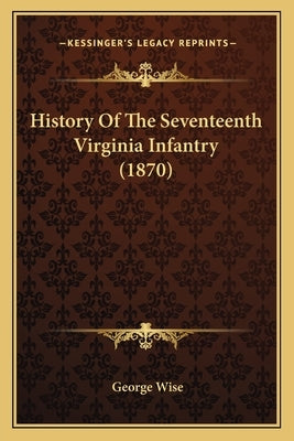 History of the Seventeenth Virginia Infantry (1870) by Wise, George