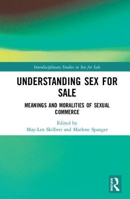 Understanding Sex for Sale: Meanings and Moralities of Sexual Commerce by Skilbrei, May-Len