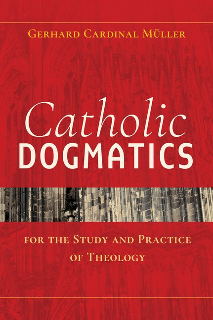 Catholic Dogmatics for the Study and Practice of Theology by Müller, Gerhard