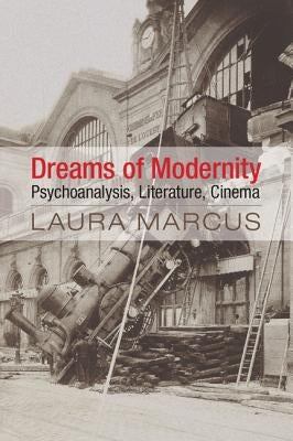 Dreams of Modernity: Psychoanalysis, Literature, Cinema by Marcus, Laura