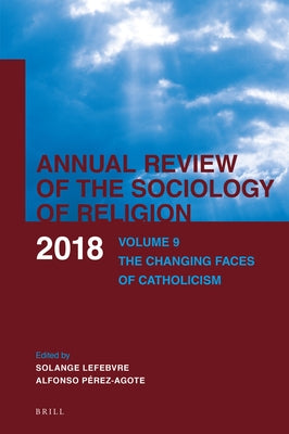 Annual Review of the Sociology of Religion: Volume 9: The Changing Faces of Catholicism (2018) by Lefebvre, Solange