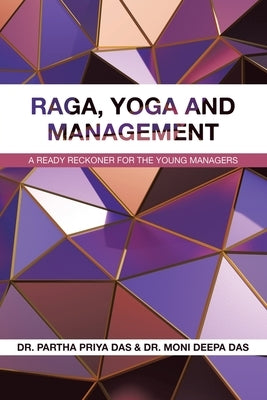 Raga, Yoga and Management: A Ready Reckoner for the Young Managers by Das, Partha Priya