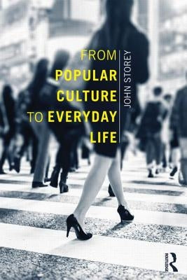 From Popular Culture to Everyday Life by Storey, John