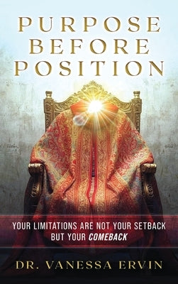 Purpose Before Position: Your Limitations Are Not Your Setback But Your Comeback by Ervin, Vanessa