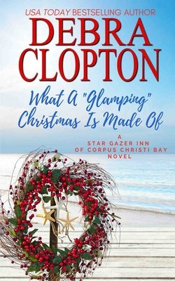 What a Glamping Christmas Is Made Of by Clopton, Debra